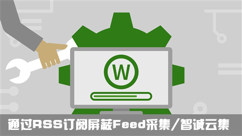WordPress通过RSS订阅Feed屏蔽第三方采集-智诚云集